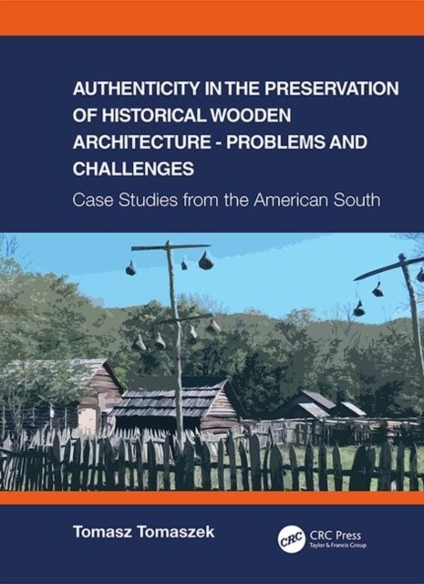 Authenticity in the Preservation of Historical Wooden Architecture - Problems and Challenges : Case Studies from the American South (Hardcover)