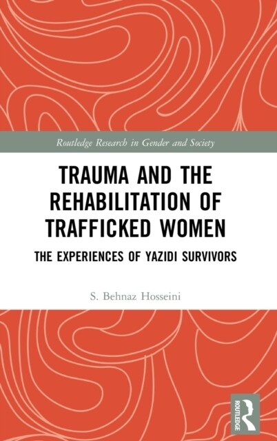 Trauma and the Rehabilitation of Trafficked Women : The Experiences of Yazidi Survivors (Hardcover)