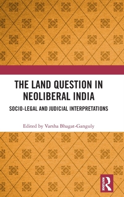 The Land Question in Neoliberal India : Socio-Legal and Judicial Interpretations (Hardcover)