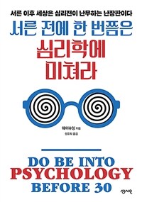 서른 전에 한 번쯤은 심리학에 미쳐라 =서른 이후 세상은 심리전이 난무하는 난장판이다 /Be into psychology before 30 