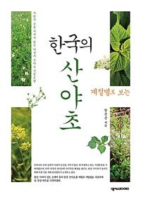(계절별로 보는) 한국의 산야초 :사람의 손을 거치지 않은 야생의 산야초 식물도감 