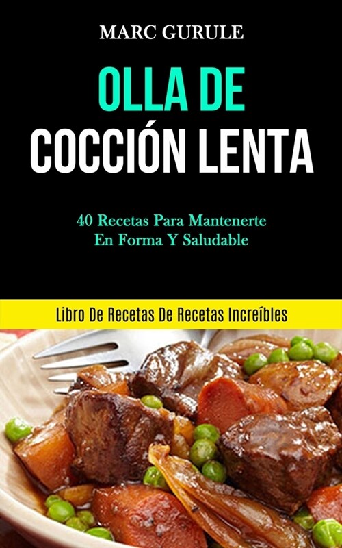 Olla De Cocci? Lenta: 40 Recetas para mantenerte en forma y saludable (Libro de recetas de recetas incre?les) (Paperback)