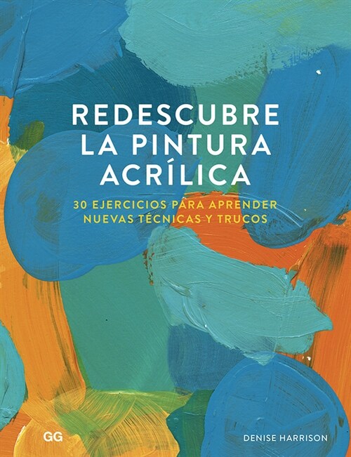 Redescubre La Pintura Acr?ica: 30 Ejercicios Para Aprender Nuevas T?nicas Y Trucos (Paperback)