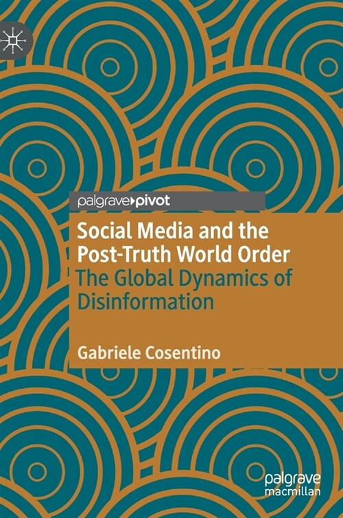 Social Media and the Post-Truth World Order: The Global Dynamics of Disinformation (Hardcover, 2020)