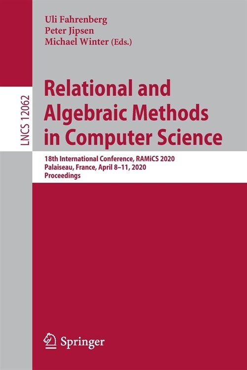 Relational and Algebraic Methods in Computer Science: 18th International Conference, Ramics 2020, Palaiseau, France, October 26-29, 2020, Proceedings (Paperback, 2020)