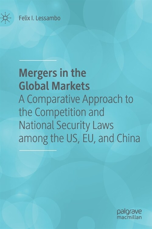 Mergers in the Global Markets: A Comparative Approach to the Competition and National Security Laws Among the Us, Eu, and China (Hardcover, 2020)