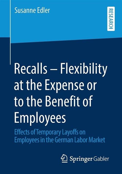 Recalls - Flexibility at the Expense or to the Benefit of Employees: Effects of Temporary Layoffs on Employees in the German Labor Market (Paperback, 2020)