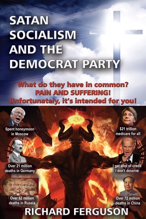 Satan, Socialism and the Democrat Party: What do they have in common? Pain and Suffering! Unfortunately, its intended for you! (Paperback)