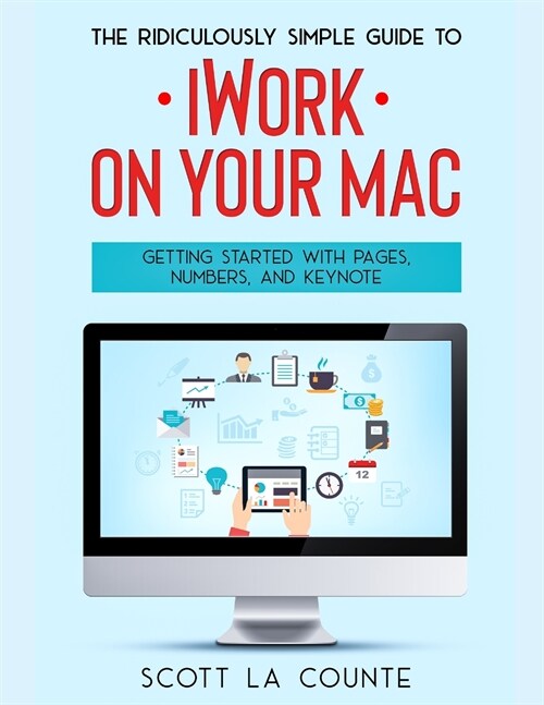 The Ridiculously Simple Guide to iWorkFor Mac: Getting Started With Pages, Numbers, and Keynote (Paperback)