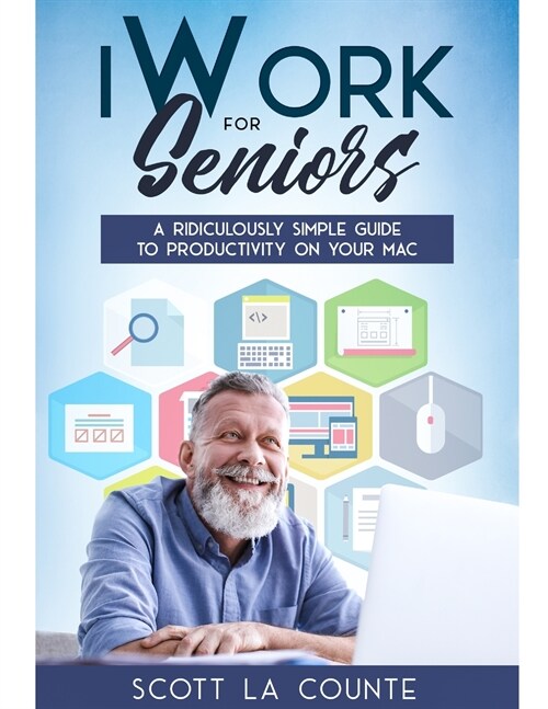 iWork For Seniors: A Ridiculously Simple Guide To Productivity On Your Mac (Paperback)