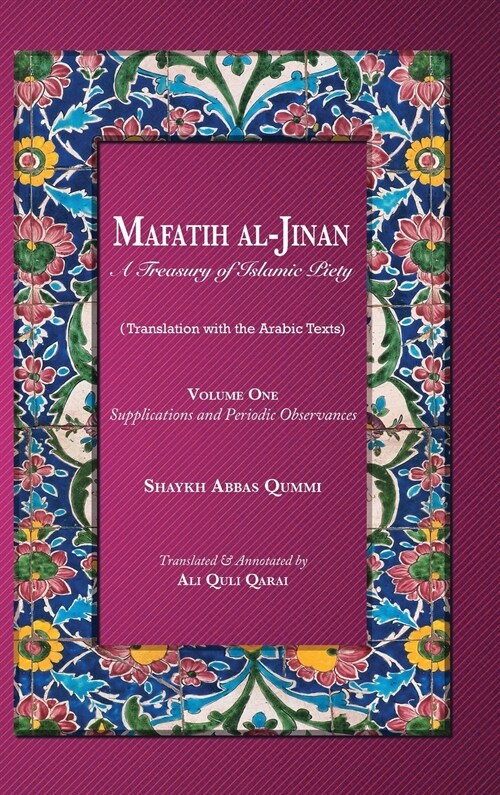 Mafatih al-Jinan: A Treasury of Islamic Piety: Supplications and Periodic Observances (Hardcover)