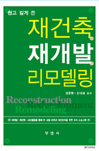 (쉽고 깊게 쓴) 재건축·재개발·리모델링 =재개발·재건축·리모델링을 통해 본 내집 마련과 재산증식을 위한 지식 프로그램 /Reconstruction redevelopment remodeling 