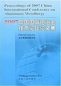 2007年中國國際铝冶金技術論壇文集 (第1版, 平裝)