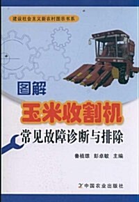 圖解玉米收割机常見故障诊斷與排除/建设社會主義新農村圖示书系 (第1版, 平裝)