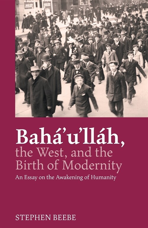 Bahaullah, the West, and the Birth of Modernity: An Essay on the Awakening of Humanity (Paperback)