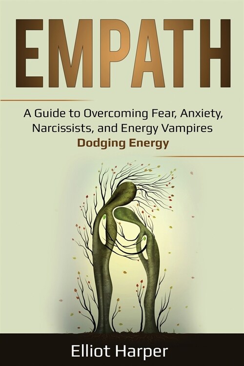 Empath: A Guide to Overcoming Fear, Anxiety, Narcissists, and Energy Vampires - Dodging Energy (Paperback)