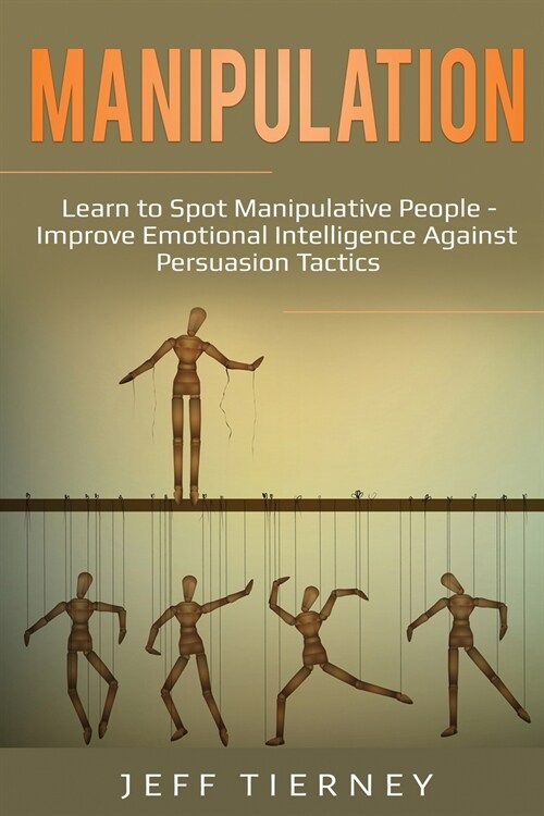 Manipulation: Learn to Spot Manipulative People - Improve Emotional Intelligence Against Persuasion Tactics (Paperback)