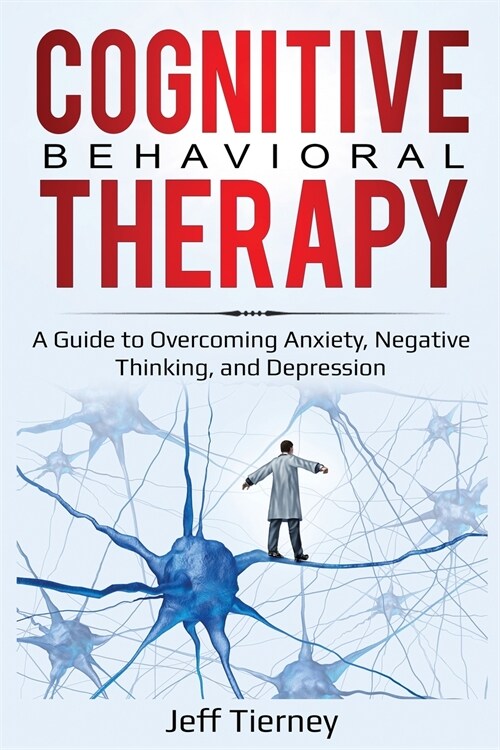 Cognitive Behavioral Therapy: A Guide to Overcoming Anxiety, Negative Thinking, and Depression (Paperback)
