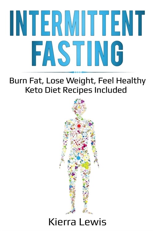 Intermittent Fasting: Burn Fat, Lose Weight, Feel Healthy - Keto Diet Recipes Included (Paperback)