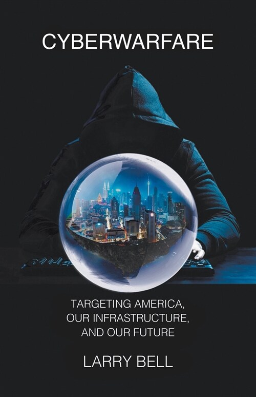 Cyberwarfare: Targeting America, Our Infrastructure and Our Future (Paperback)