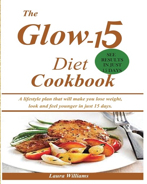 The Glow-15 Diet Cookbook: A lifestyle plan that will make you lose weight, look and feel younger in just 15 days. (Paperback)