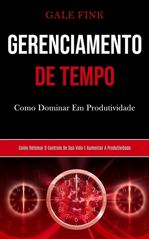 Gerenciamento De Tempo: Como dominar em produtividade (Como retomar o controle de sua vida e aumentar a produtividade) (Paperback)