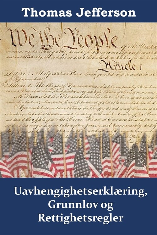 Uavhengighetserkl?ing, Grunnlov og Rettighetsregler: Declaration of Independence, Constitution, and Bill of Rights, Norwegian edition (Paperback)