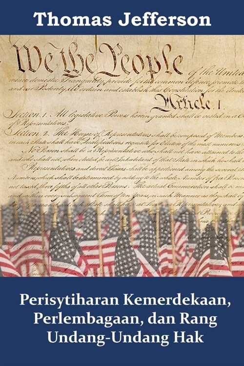 Perisytiharan Kemerdekaan, Perlembagaan, dan Rang Undang-Undang Hak: Declaration of Independence, Constitution, and Bill of Rights, Malay edition (Paperback)