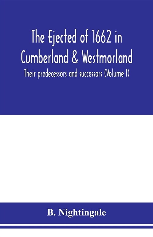 The ejected of 1662 in Cumberland & Westmorland, their predecessors and successors (Volume I) (Paperback)