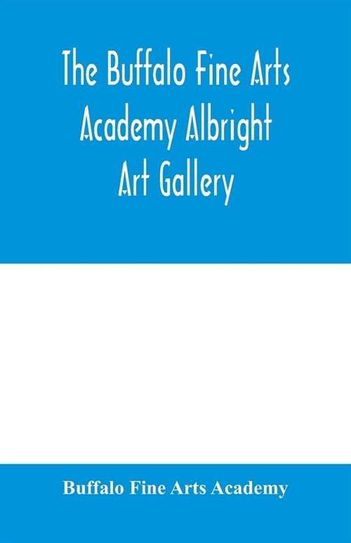 The Buffalo Fine Arts Academy Albright Art Gallery;Catalogue of an exhibition of contemporary American sculpture held under the auspices of the Nation (Paperback)