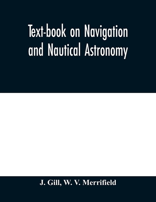 Text-book on navigation and nautical astronomy (Paperback)