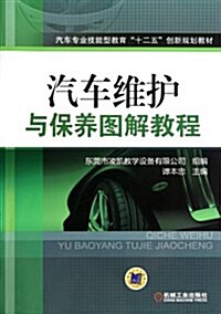 汽车专業技能型敎育十二五创新規划敎材:汽车维護與保養圖解敎程 (第1版, 平裝)