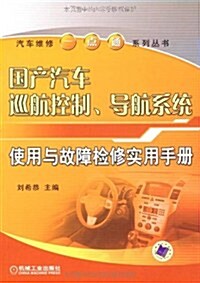 國产汽车巡航控制、導航系统使用與故障檢修實用手冊 (第1版, 平裝)