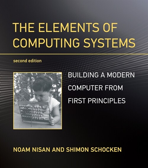 The Elements of Computing Systems, Second Edition: Building a Modern Computer from First Principles (Paperback)