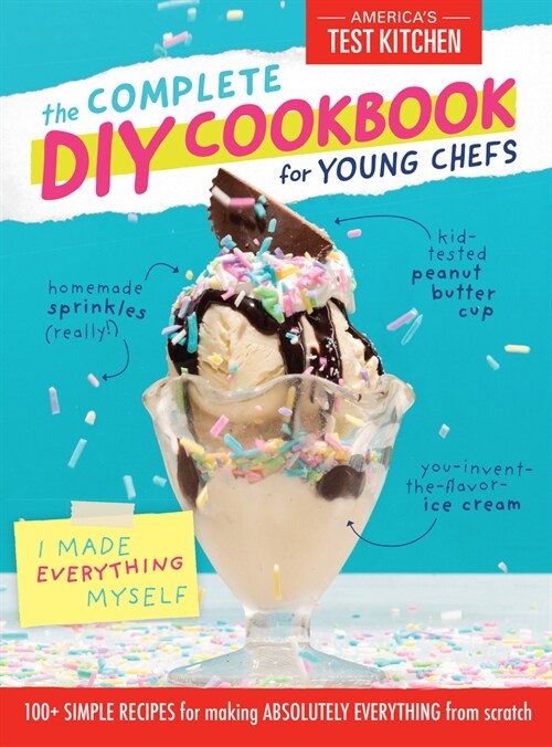The Complete DIY Cookbook for Young Chefs: 100+ Simple Recipes for Making Absolutely Everything from Scratch (Hardcover)