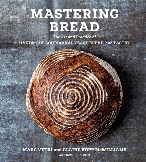 Mastering Bread: The Art and Practice of Handmade Sourdough, Yeast Bread, and Pastry [a Baking Book] (Hardcover)