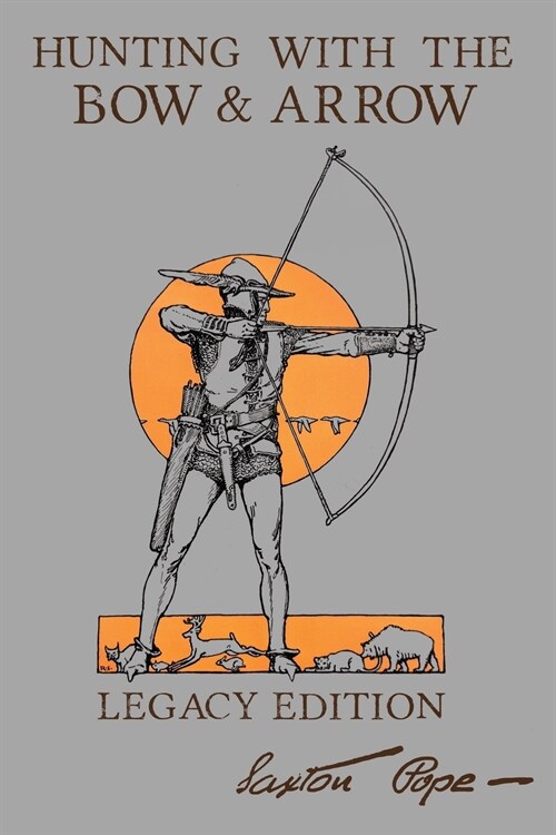 Hunting With The Bow And Arrow - Legacy Edition: The Classic Manual For Making And Using Archery Equipment For Marksmanship And Hunting (Paperback, Legacy)