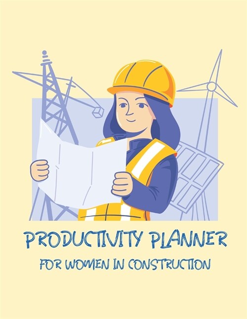 Productivity Planner For Women In Construction: Time Management Journal Agenda Daily Goal Setting Weekly Daily Student Academic Planning Daily Planner (Paperback)