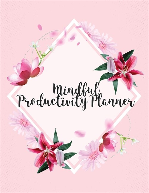 Mindful Productivity Planner: Time Management Journal Agenda Daily Goal Setting Weekly Daily Student Academic Planning Daily Planner Growth Tracker (Paperback)