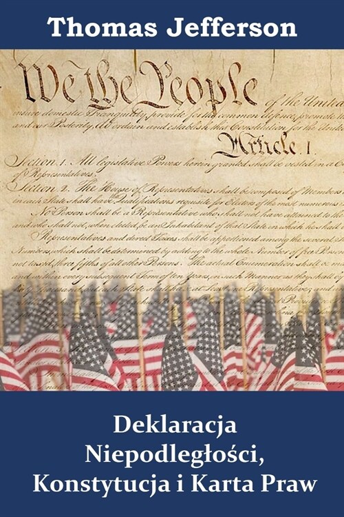 Deklaracja Niepodleglości, Konstytucja i Karta Praw: Declaration of Independence, Constitution, and Bill of Rights, Polish edition (Paperback)