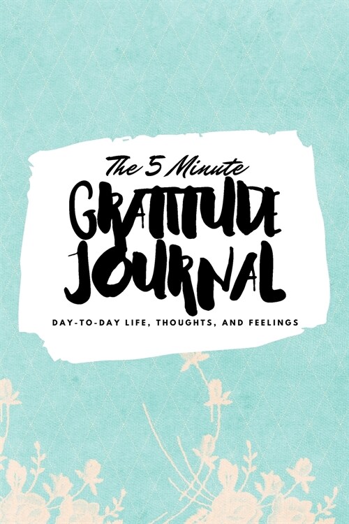 The 5 Minute Gratitude Journal: Day-To-Day Life, Thoughts, and Feelings (6x9 Softcover Journal) (Paperback)