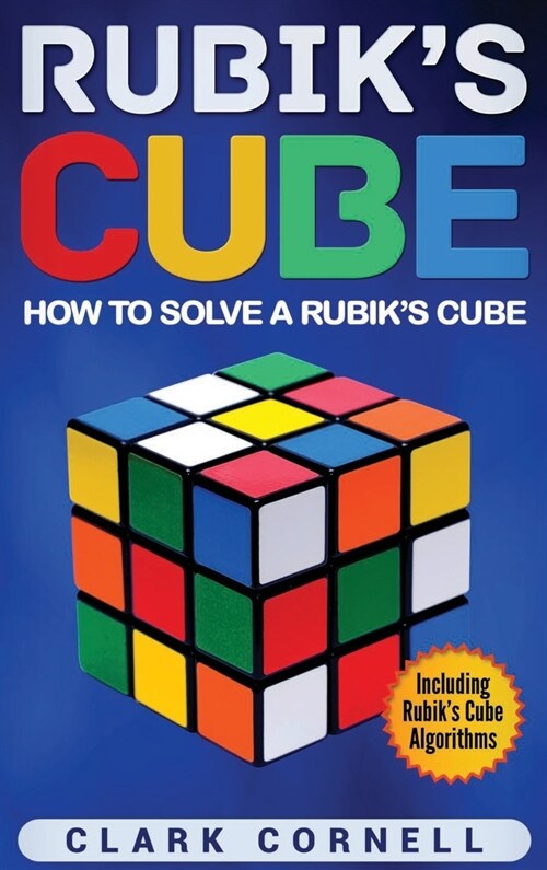 Rubiks Cube: How to Solve a Rubiks Cube, Including Rubiks Cube Algorithms (Hardcover)