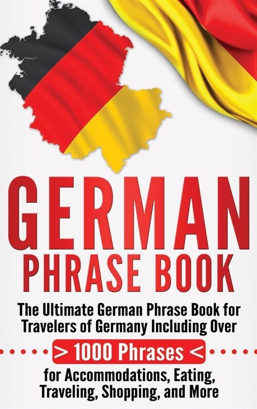 German Phrase Book: The Ultimate German Phrase Book for Travelers of Germany, Including Over 1000 Phrases for Accommodations, Eating, Trav (Hardcover)