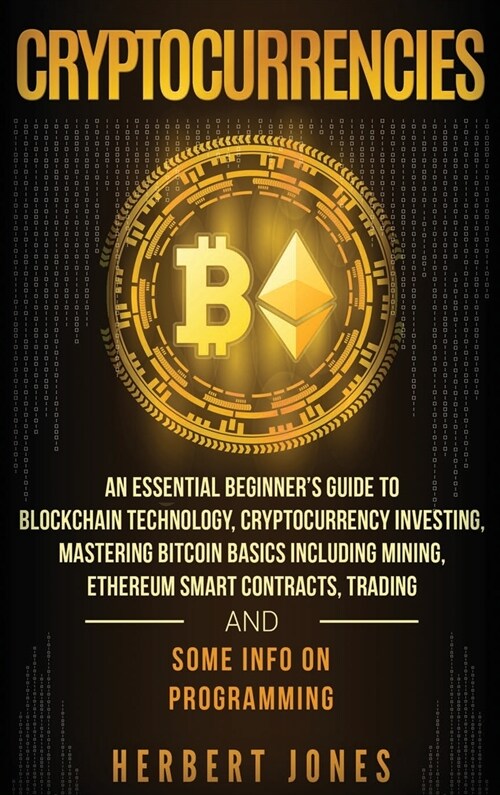 Cryptocurrencies: An Essential Beginners Guide to Blockchain Technology, Cryptocurrency Investing, Mastering Bitcoin Basics Including M (Hardcover)