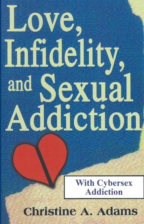 Love, Infidelity, and Sexual Addiction: A Co-dependents Perspective - Including Cybersex Addiction (Paperback)