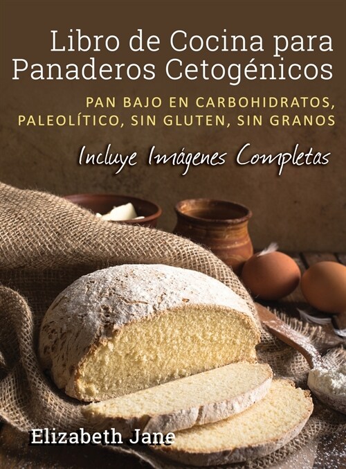 Libro de Cocina para Panaderos Cetog?ica: Pan bajo en carbohidratos, paleol?ico, sins gluten, sin granos (Hardcover)