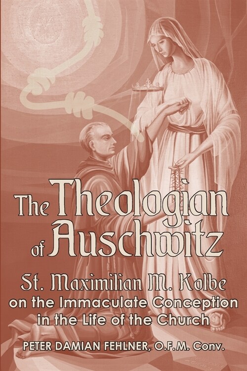 The Theologian of Auschwitz: St. Maximilian M. Kolbe on the Immaculate Conception in the Life of the Church (Paperback)