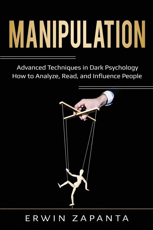 Manipulation: Advanced Techniques in Dark Psychology - How to Analyze, Read, and Influence People (Paperback)