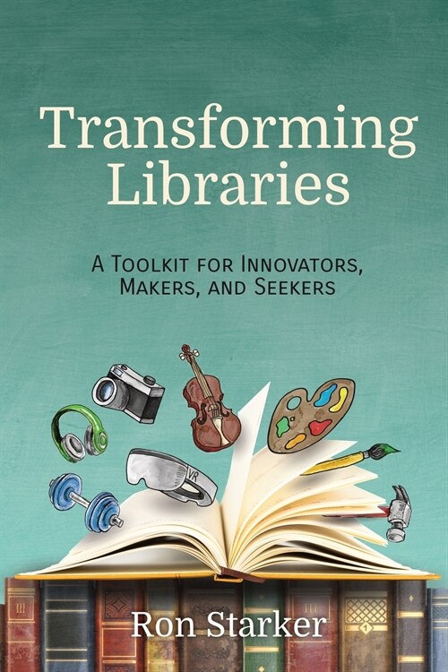 Transforming Libraries: A Toolkit for Innovators, Makers, and Seekers (Paperback)