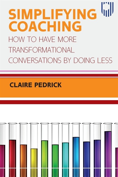 Simplifying Coaching: How to Have More Transformational Conversations by Doing Less (Paperback, ed)